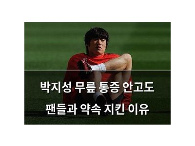 박지성 무릎 통증 안고도 팬들과 약속 지킨 이유
