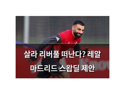 살라 리버풀 떠난다? 레알 마드리드 스왑딜 제안