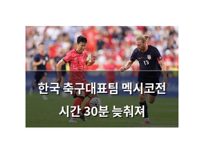 한국 축구대표팀 멕시코전 시간 30분 늦춰져
