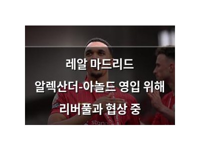 레알 마드리드 알렉산더-아놀드 영입 위해 리버풀과 협상 중