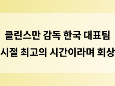 클린스만 감독 한국 대표팀 시절 최고의 시간이라며 회상