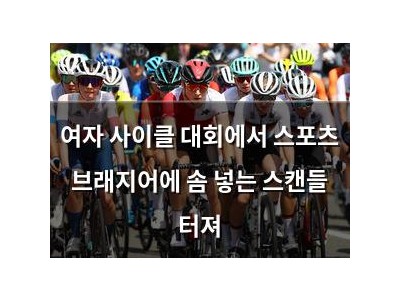 여자 사이클 대회에서 스포츠 브래지어에 솜 넣는 스캔들 터져