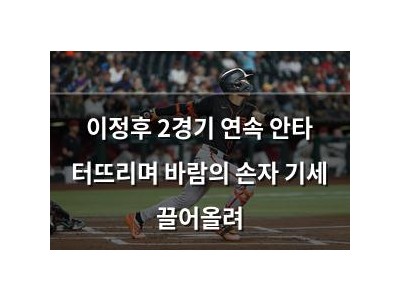 이정후 2경기 연속 안타 터뜨리며 바람의 손자 기세 끌어올려