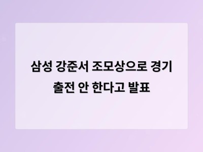 삼성 강준서 조모상으로 경기 출전 안 한다고 발표