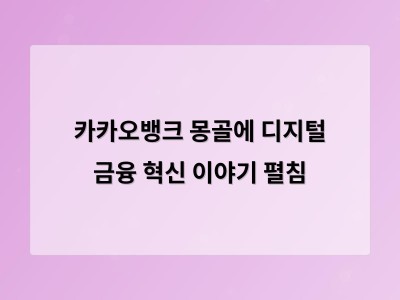카카오뱅크 몽골에서 디지털 금융 혁신으로 금융 포용성 높여