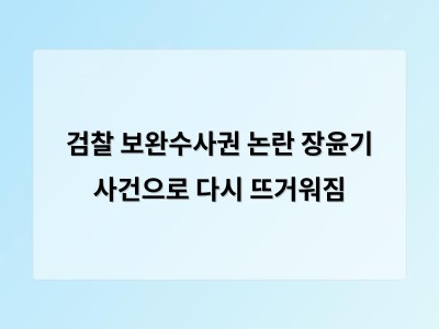 장윤기 사건으로 다시 주목받는 보완수사권 논란