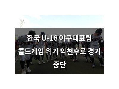 한국 U-18 야구대표팀 콜드게임 위기 악천후로 경기 중단