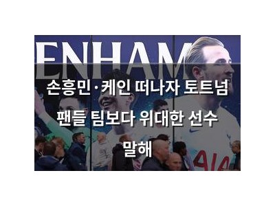 손흥민·케인 떠나자 토트넘 팬들 팀보다 위대한 선수 말해