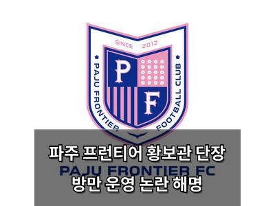 파주 프런티어 황보관 단장 방만 운영 논란 해명
